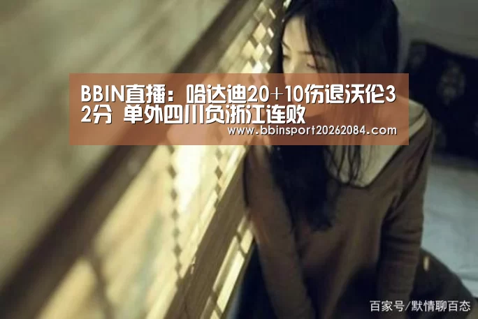 BBIN直播:哈达迪20+10伤退沃伦32分 单外四川负浙江连败(图4) BBIN国际厅