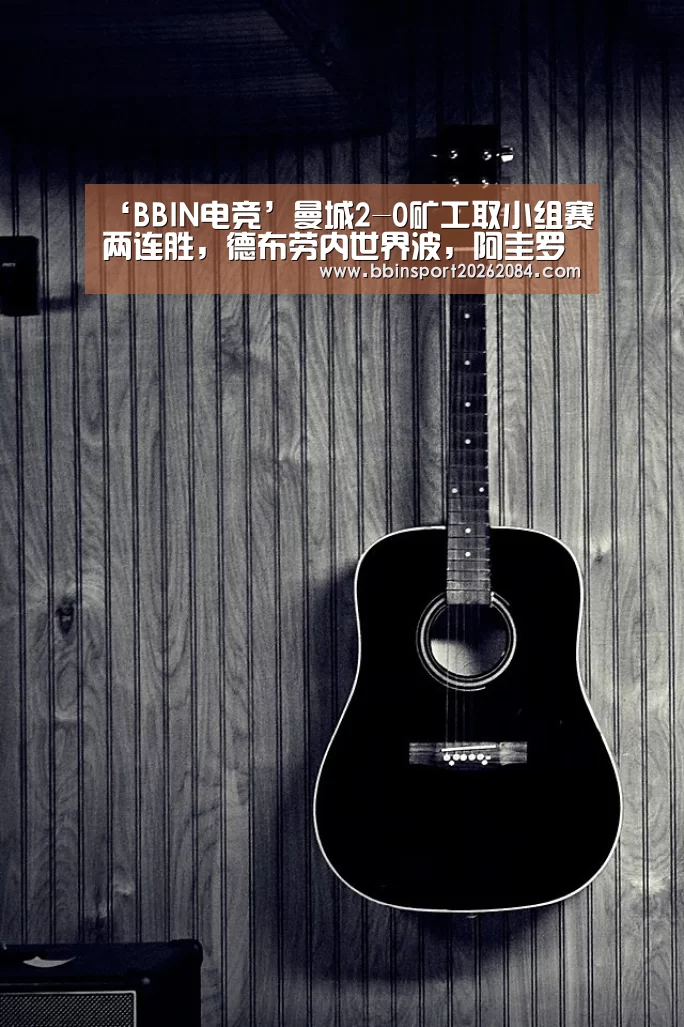 ‘BBIN电竞’曼城2-0矿工取小组赛两连胜,德布劳内世界波,阿圭罗失点(图3) BBIN下载